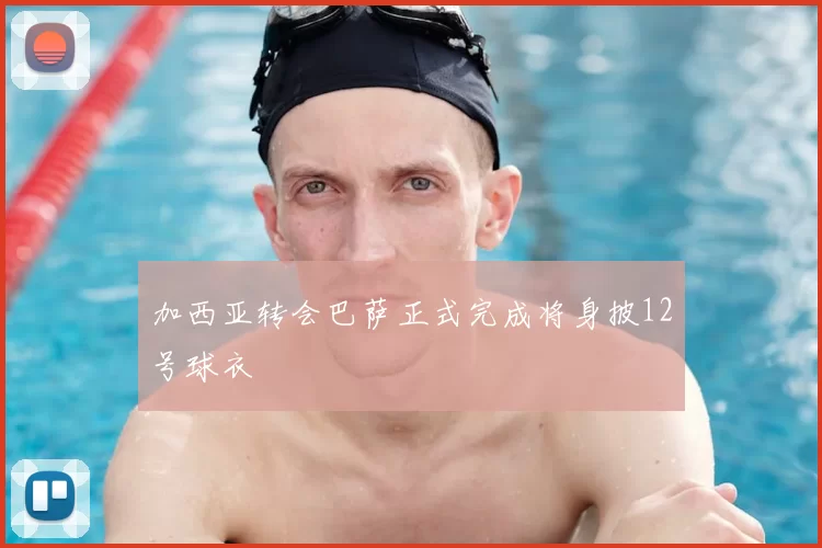 加西亚转会巴萨正式完成将身披12号球衣