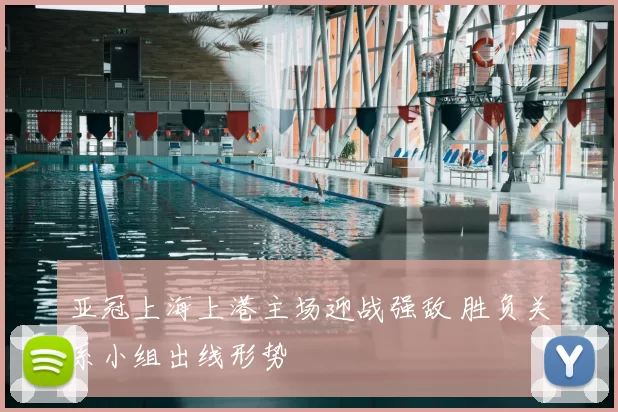 亚冠上海上港主场迎战强敌 胜负关系小组出线形势