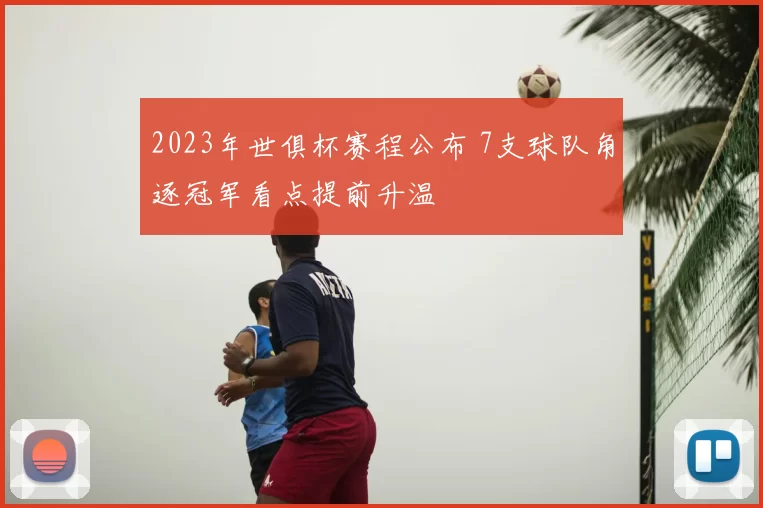 2023年世俱杯赛程公布 7支球队角逐冠军看点提前升温
