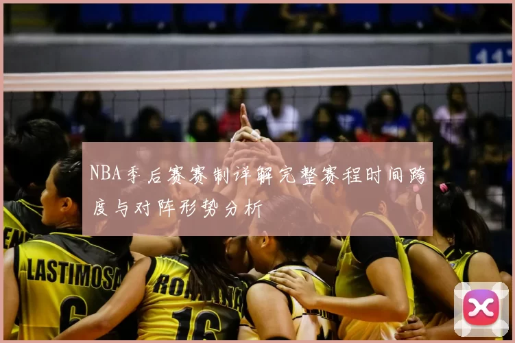 NBA季后赛赛制详解完整赛程时间跨度与对阵形势分析