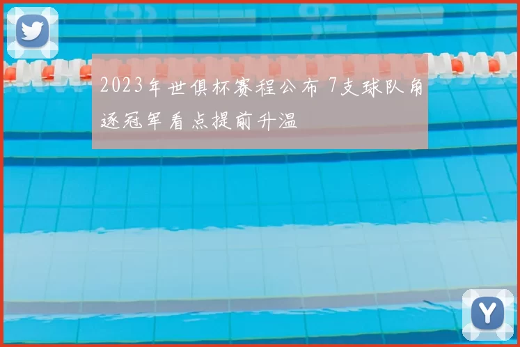 2023年世俱杯赛程公布 7支球队角逐冠军看点提前升温