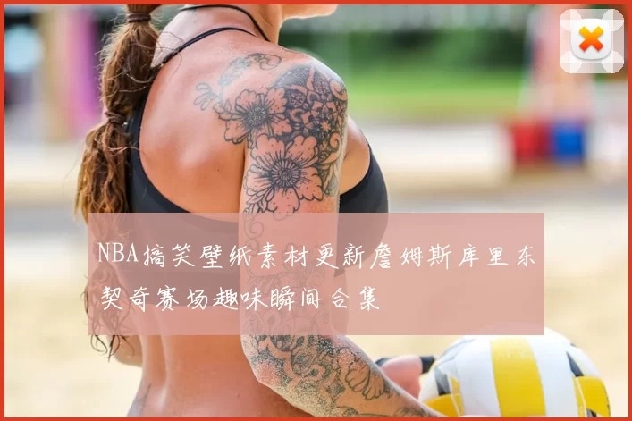 NBA搞笑壁纸素材更新詹姆斯库里东契奇赛场趣味瞬间合集