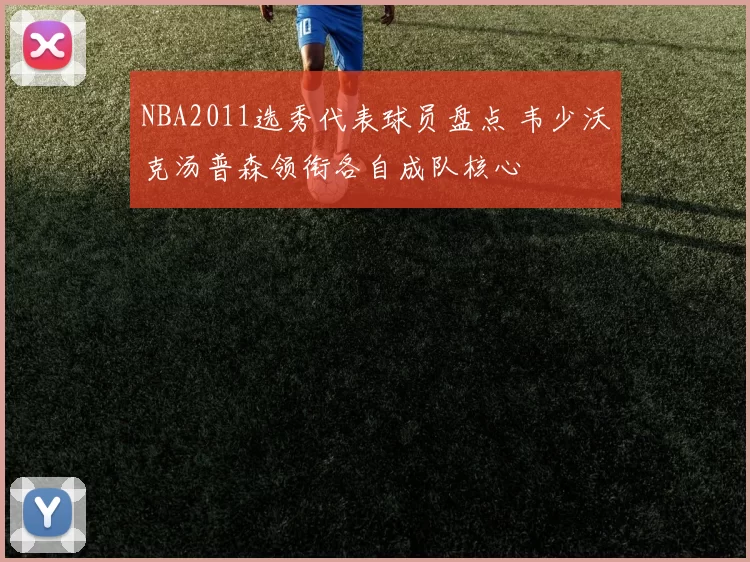 NBA2011选秀代表球员盘点 韦少沃克汤普森领衔各自成队核心