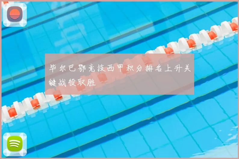 毕尔巴鄂竞技西甲积分排名上升关键战役取胜