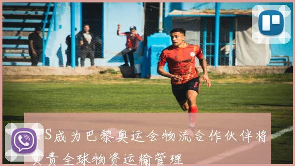 UPS成为巴黎奥运会物流合作伙伴将负责全球物资运输管理