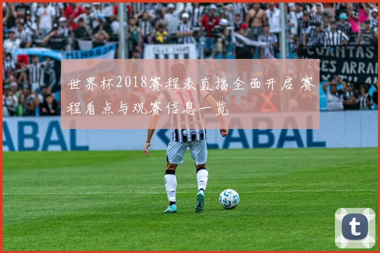 世界杯2018赛程表直播全面开启 赛程看点与观赛信息一览
